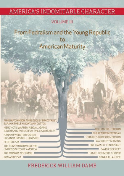 America's Indomitable Character Volume III: From Fedralism and the Young Republic to American Maturity