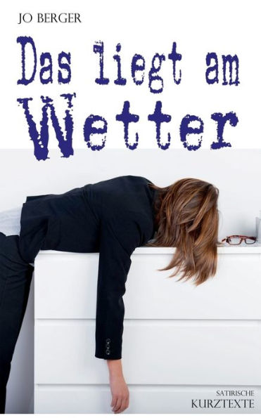 Das liegt am Wetter: Satirische Kurztexte aus dem Leben