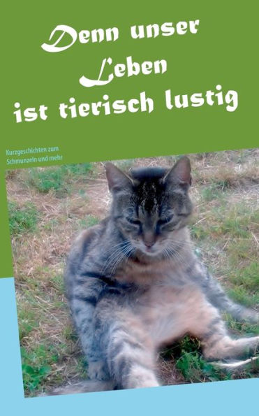 Denn unser Leben ist tierisch lustig: Kurzgeschichten zum Schmunzeln und mehr