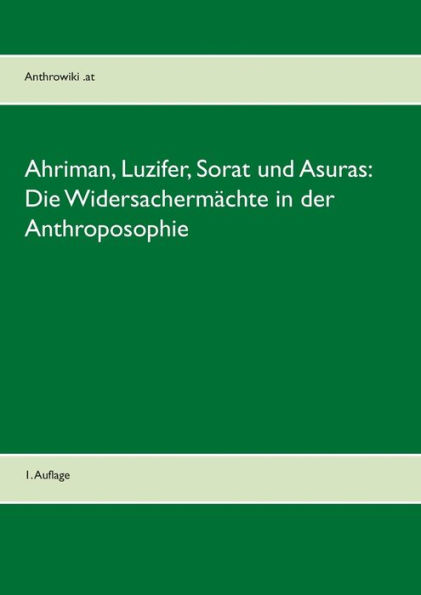Ahriman, Luzifer, Sorat und Asuras: Die Widersachermächte in der Anthroposophie:1. Auflage