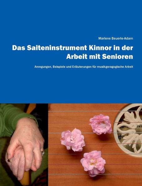 Das Saiteninstrument Kinnor in der Arbeit mit Senioren: Anregungen, Beispiele und Erläuterungen für musikgeragogische Arbeit