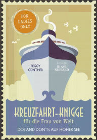 Title: Kreuzfahrt-Knigge für die Frau von Welt: Dos and Don'ts auf hoher See. For Ladies Only, Author: Peggy Günther