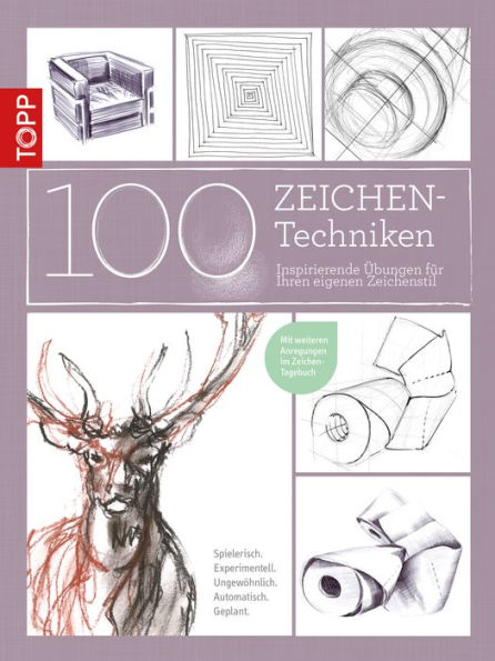 100 Zeichentechniken: Inspirierende Übungen für Ihren eigenen Zeichenstil