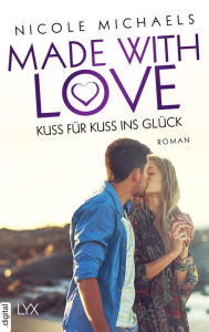 Title: Made with Love - Kuss für Kuss ins Glück, Author: Nicole Michaels