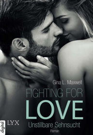 Title: Fighting for Love - Unstillbare Sehnsucht, Author: Gina L. Maxwell