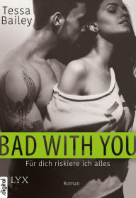 Title: Bad with You: Für dich riskiere ich alles (Risking It All), Author: Tessa Bailey