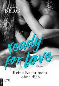 Title: Ready for Love - Keine Nacht mehr ohne dich, Author: J. L. Berg