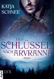 Title: Der Schlüssel nach Arvranna, Author: Katja Schnee