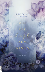 Title: Wie die Luft zum Atmen, Author: Brittainy C. Cherry