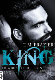 Title: King - Er wird dich lieben, Author: T. M. Frazier