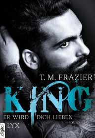 Title: King - Er wird dich lieben, Author: T. M. Frazier