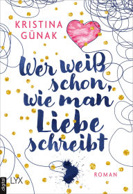 Title: Wer weiß schon, wie man Liebe schreibt, Author: Kristina Günak