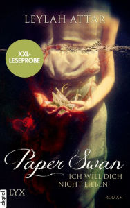 Title: XXL-Leseprobe: Paper Swan - Ich will dich nicht lieben, Author: Leylah Attar