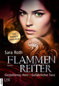 Title: Die Flammenreiter-Chroniken: Gestohlenes Herz. Gefährlicher Tanz., Author: Sara Roth