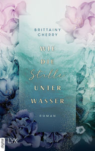 Title: Wie die Stille unter Wasser, Author: Brittainy C. Cherry