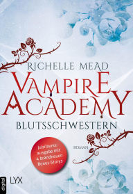 Title: Vampire Academy - Blutsschwestern: Jubiläumsausgabe mit 4 brandneuen Bonus-Storys, Author: Richelle Mead