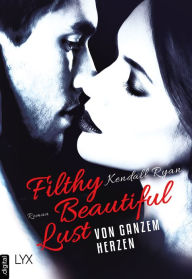 Title: Filthy Beautiful Lust - Von ganzem Herzen, Author: Kendall Ryan