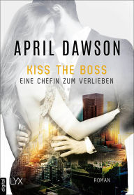 Title: Kiss the Boss - Eine Chefin zum Verlieben, Author: April Dawson