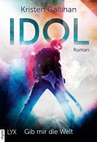 Title: Idol - Gib mir die Welt, Author: Kristen Callihan