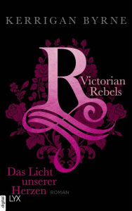 Title: Victorian Rebels - Das Licht unserer Herzen, Author: Kerrigan Byrne