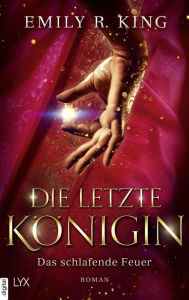Title: Die letzte Königin - Das schlafende Feuer, Author: Emily R. King