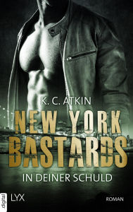 Title: New York Bastards - In deiner Schuld, Author: K. C. Atkin