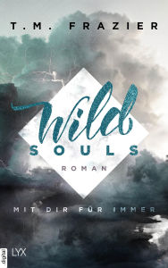 Title: Wild Souls - Mit dir für immer, Author: T. M. Frazier