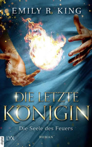 Title: Die letzte Königin - Die Seele des Feuers, Author: Emily R. King