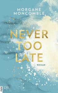 Title: Never Too Late, Author: Morgane Moncomble