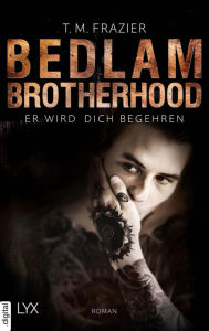 Title: Bedlam Brotherhood - Er wird dich begehren, Author: T. M. Frazier