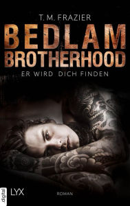 Title: Bedlam Brotherhood - Er wird dich finden, Author: T. M. Frazier