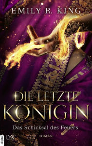 Title: Die letzte Königin - Das Schicksal des Feuers, Author: Emily R. King