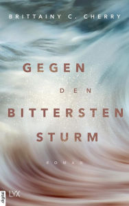 Title: Gegen den bittersten Sturm, Author: Brittainy C. Cherry