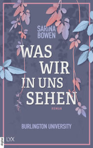 Title: Was wir in uns sehen - Burlington University, Author: Sarina Bowen