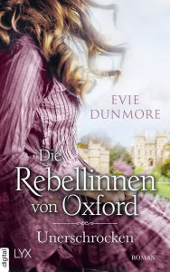 Title: Die Rebellinnen von Oxford - Unerschrocken, Author: Evie Dunmore