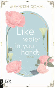 Title: Like water in your hands, Author: Mehwish Sohail