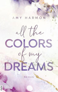 Title: All the Colors of my Dreams, Author: Amy Harmon