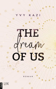 Title: The Dream Of Us, Author: Yvy Kazi