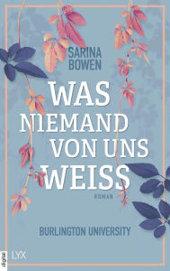 Title: Was niemand von uns weiß - Burlington University, Author: Sarina Bowen