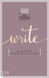 Title: Write - Das Buch für angehende Autor:innen, Author: Team LYX
