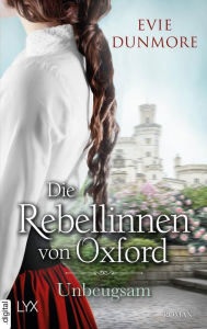 Title: Die Rebellinnen von Oxford - Unbeugsam, Author: Evie Dunmore