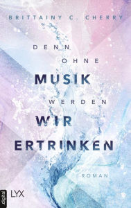 Title: Denn ohne Musik werden wir ertrinken, Author: Brittainy C. Cherry