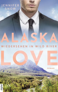 Title: Alaska Love - Wiedersehen in Wild River, Author: Jennifer Snow
