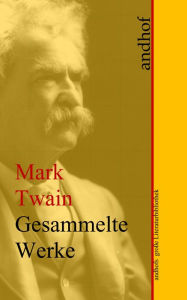 Title: Mark Twain: Gesammelte Werke: Andhofs große Literaturbibliothek, Author: Mark Twain