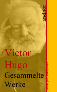 Title: Victor Hugo: Gesammelte Werke: Andhofs große Literaturbibliothek, Author: Victor Hugo