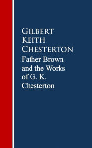 Title: Father Brown: The Works G. K. Chesterton, Author: G. K. Chesterton