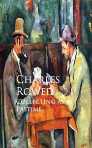 Title: Collecting as a Pastime, Author: Charles Rowed