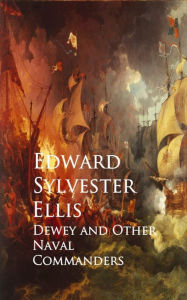 Title: Dewey and Other Naval Commanders, Author: Edward Sylvester Ellis