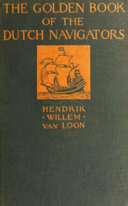 Title: The Golden Book of the Dutch Navigators, Author: Hendrik Willem Van Loon