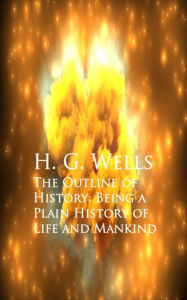 Title: The Outline of History: Being a Plain History of Life and Mankind, Author: H. G. Wells